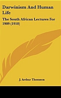 Darwinism and Human Life: The South African Lectures for 1909 (1910) (Hardcover)