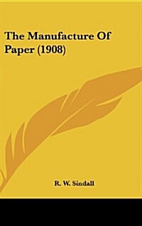 The Manufacture of Paper (1908) (Hardcover)