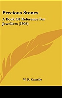 Precious Stones: A Book of Reference for Jewellers (1903) (Hardcover)