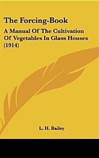 The Forcing-Book: A Manual of the Cultivation of Vegetables in Glass Houses (1914) (Hardcover)