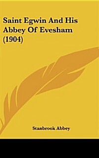 Saint Egwin and His Abbey of Evesham (1904) (Hardcover)