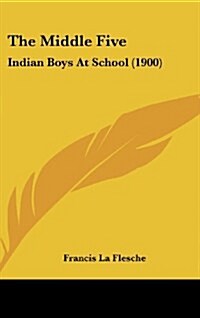 The Middle Five: Indian Boys at School (1900) (Hardcover)