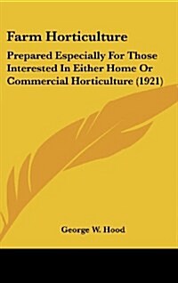 Farm Horticulture: Prepared Especially for Those Interested in Either Home or Commercial Horticulture (1921) (Hardcover)