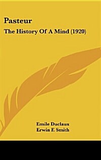 Pasteur: The History of a Mind (1920) (Hardcover)