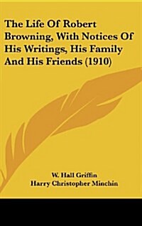 The Life of Robert Browning, with Notices of His Writings, His Family and His Friends (1910) (Hardcover)