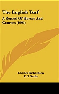 The English Turf: A Record of Horses and Courses (1901) (Hardcover)