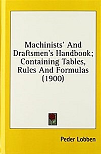 Machinists and Draftsmens Handbook; Containing Tables, Rules and Formulas (1900) (Hardcover)