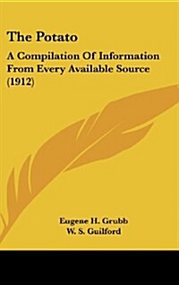 The Potato: A Compilation of Information from Every Available Source (1912) (Hardcover)