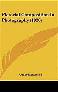 Pictorial Composition in Photography (1920) (Hardcover)