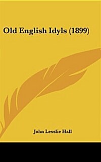 Old English Idyls (1899) (Hardcover)