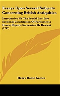 Essays Upon Several Subjects Concerning British Antiquities: Introduction of the Feudal Law Into Scotland; Constitution of Parliament.; Honor, Dignity (Hardcover)