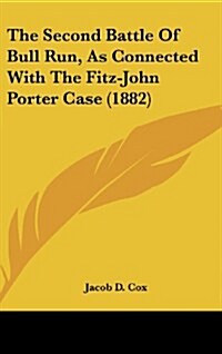 The Second Battle of Bull Run, as Connected with the Fitz-John Porter Case (1882) (Hardcover)