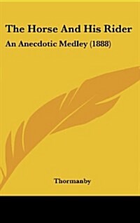 The Horse and His Rider: An Anecdotic Medley (1888) (Hardcover)