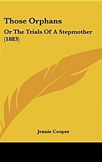 Those Orphans: Or the Trials of a Stepmother (1883) (Hardcover)