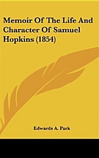 Memoir of the Life and Character of Samuel Hopkins (1854) (Hardcover)