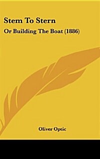 Stem to Stern: Or Building the Boat (1886) (Hardcover)