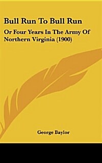 Bull Run to Bull Run: Or Four Years in the Army of Northern Virginia (1900) (Hardcover)