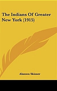 The Indians of Greater New York (1915) (Hardcover)