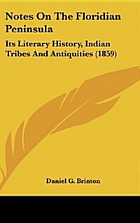 Notes on the Floridian Peninsula: Its Literary History, Indian Tribes and Antiquities (1859) (Hardcover)