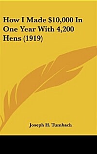How I Made $10,000 in One Year with 4,200 Hens (1919) (Hardcover)