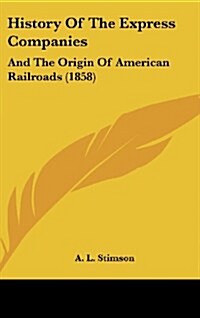 History of the Express Companies: And the Origin of American Railroads (1858) (Hardcover)