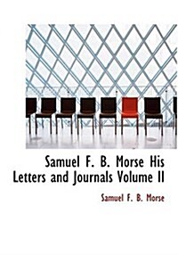 Samuel F. B. Morse His Letters and Journals Volume II (Hardcover)