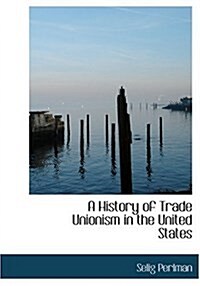 A History of Trade Unionism in the United States (Hardcover)