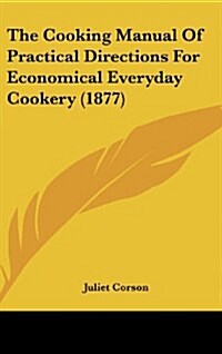 The Cooking Manual of Practical Directions for Economical Everyday Cookery (1877) (Hardcover)