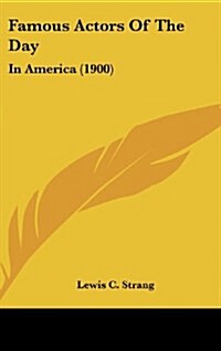 Famous Actors of the Day: In America (1900) (Hardcover)