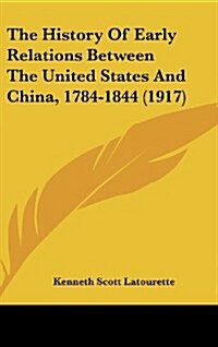 The History of Early Relations Between the United States and China, 1784-1844 (1917) (Hardcover)