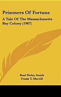 Prisoners of Fortune: A Tale of the Massachusetts Bay Colony (1907) (Hardcover)