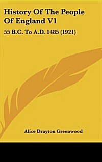 History of the People of England V1: 55 B.C. to A.D. 1485 (1921) (Hardcover)