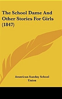The School Dame and Other Stories for Girls (1847) (Hardcover)