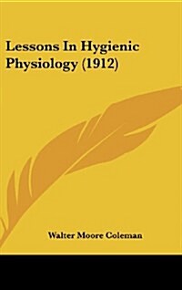 Lessons in Hygienic Physiology (1912) (Hardcover)