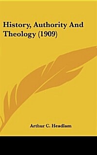 History, Authority and Theology (1909) (Hardcover)