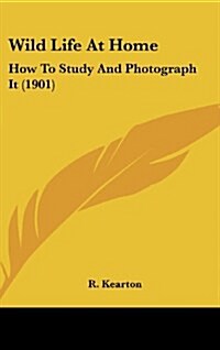 Wild Life at Home: How to Study and Photograph It (1901) (Hardcover)