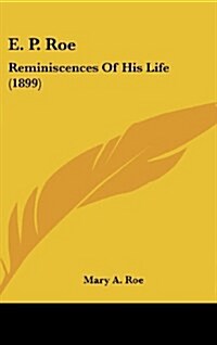 E. P. Roe: Reminiscences of His Life (1899) (Hardcover)