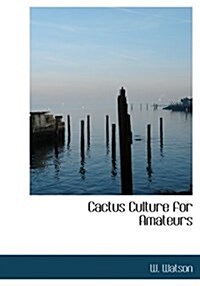 Cactus Culture for Amateurs (Hardcover)