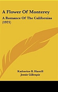A Flower of Monterey: A Romance of the Californias (1921) (Hardcover)
