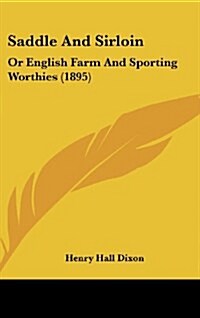 Saddle and Sirloin: Or English Farm and Sporting Worthies (1895) (Hardcover)