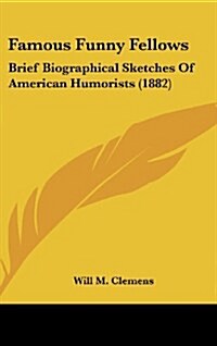 Famous Funny Fellows: Brief Biographical Sketches of American Humorists (1882) (Hardcover)