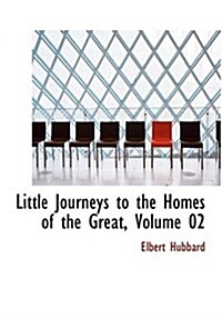 Little Journeys to the Homes of the Great, Volume 02 (Hardcover)