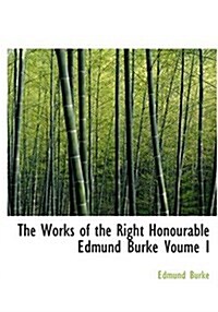 The Works of the Right Honourable Edmund Burke Voume I (Hardcover)