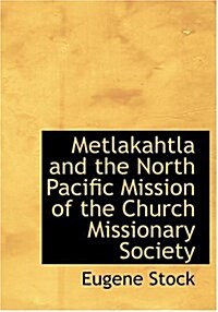 Metlakahtla and the North Pacific Mission of the Church Missionary Society (Hardcover)