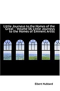 Little Journeys to the Homes of the Great - Volume 06 Little Journeys to the Homes of Eminent Artist (Hardcover)