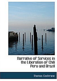 Narrative of Services in the Liberation of Chili Peru and Brazil (Hardcover)