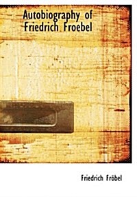 Autobiography of Friedrich Froebel (Hardcover)