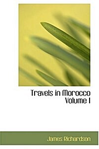 Travels in Morocco Volume I (Hardcover)