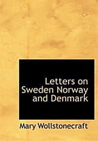 Letters on Sweden Norway and Denmark (Hardcover)
