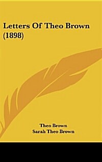 Letters of Theo Brown (1898) (Hardcover)